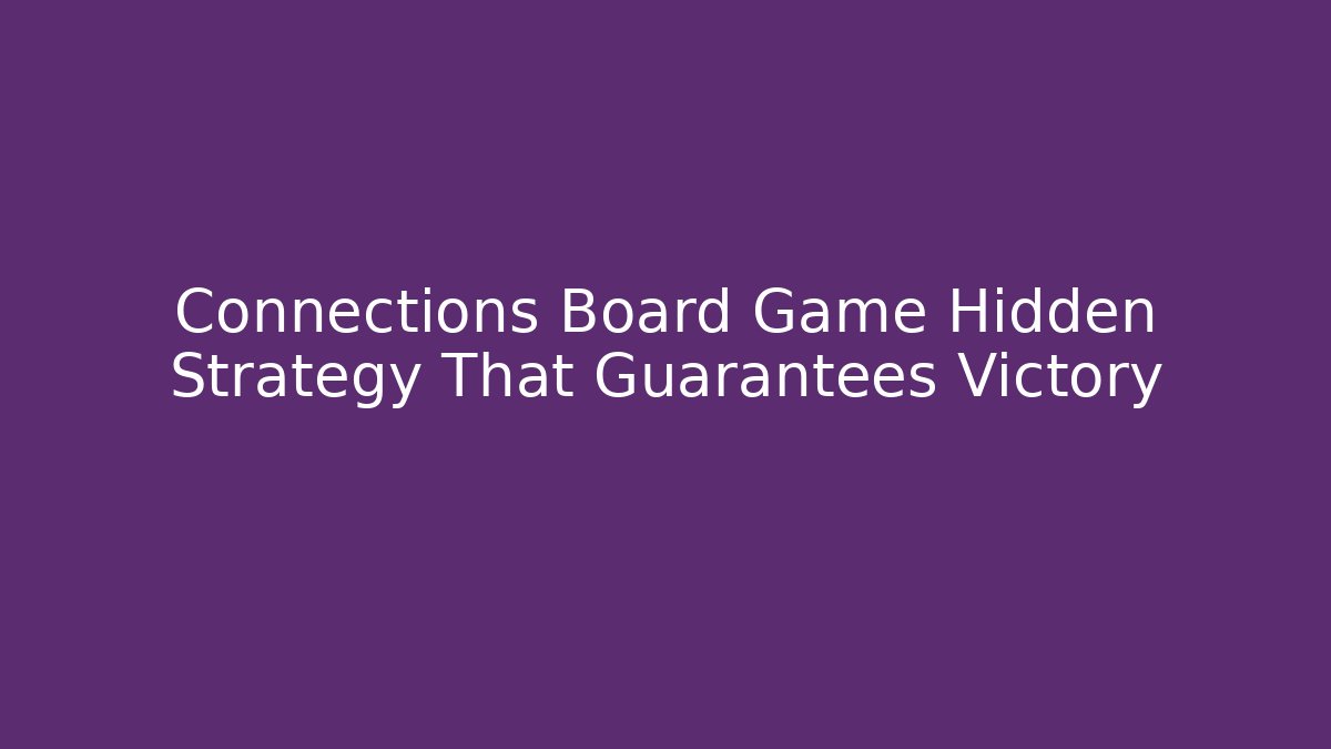Connections Board Game Hidden Strategy That Guarantees Victory