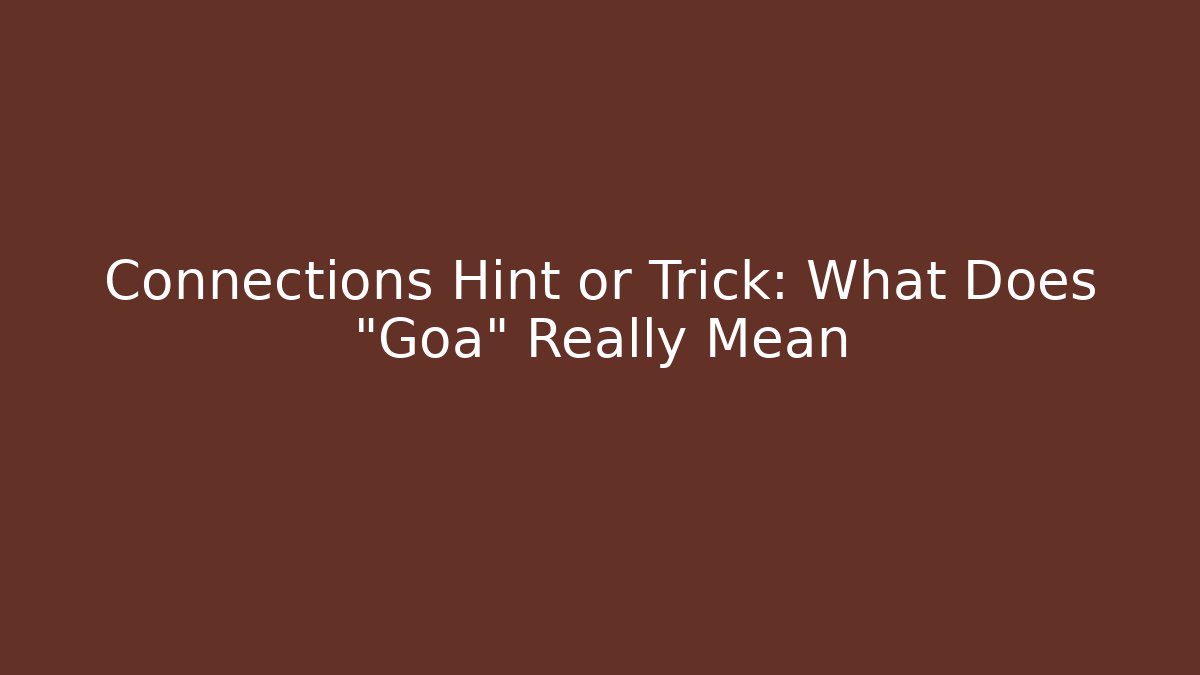 Connections Hint or Trick: What Does "Goa" Really Mean