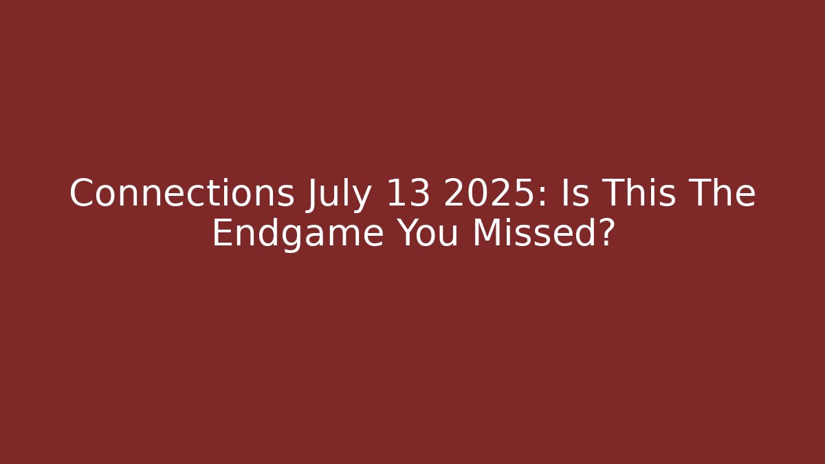 Connections July 13 2025: Is This The Endgame You Missed?