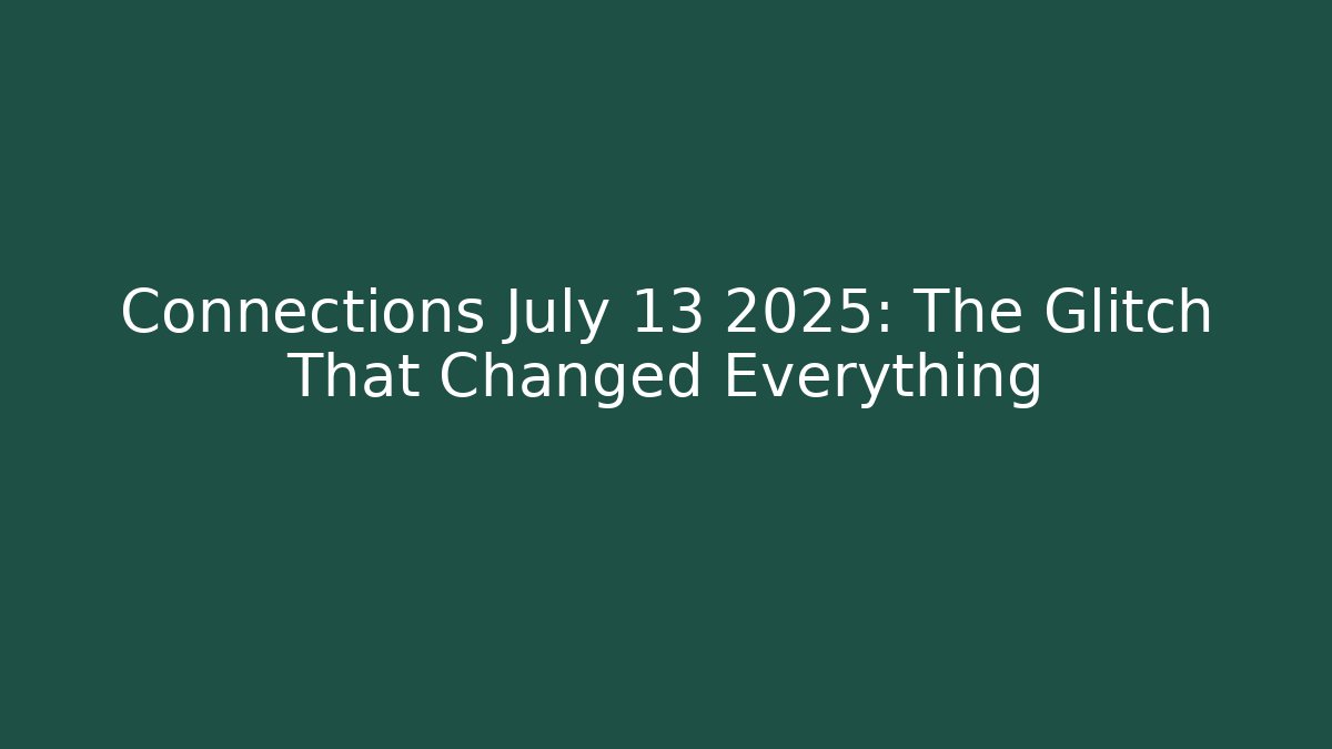 Connections July 13 2025: The Glitch That Changed Everything