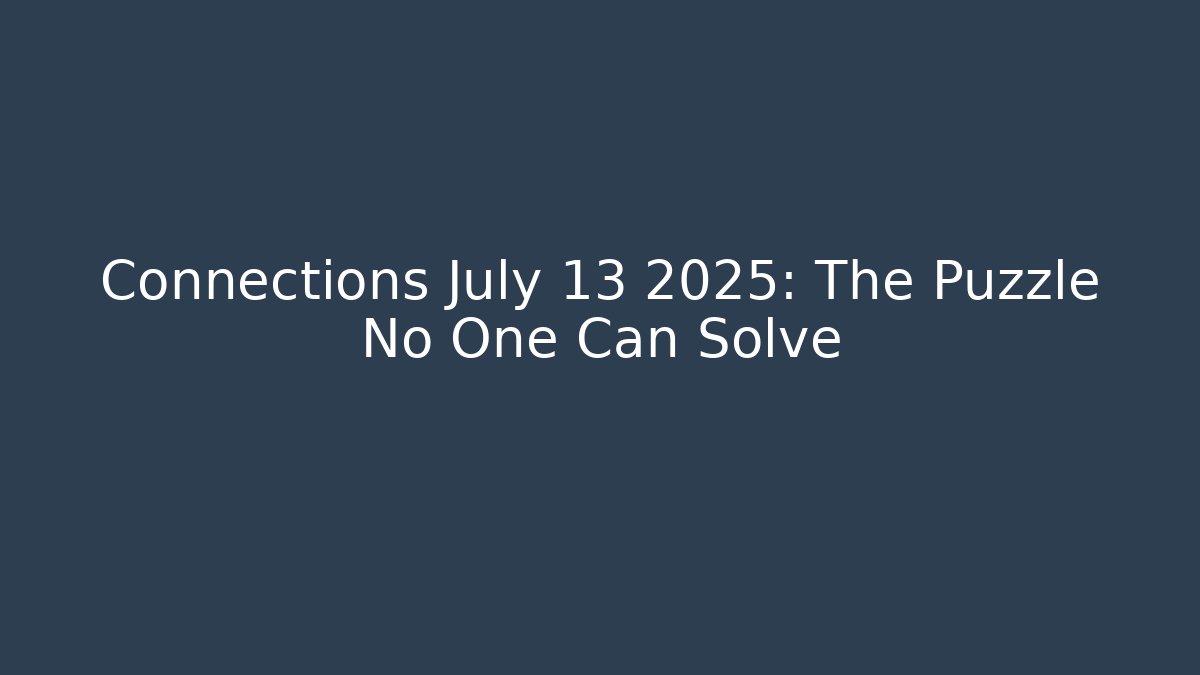 Connections July 13 2025: The Puzzle No One Can Solve