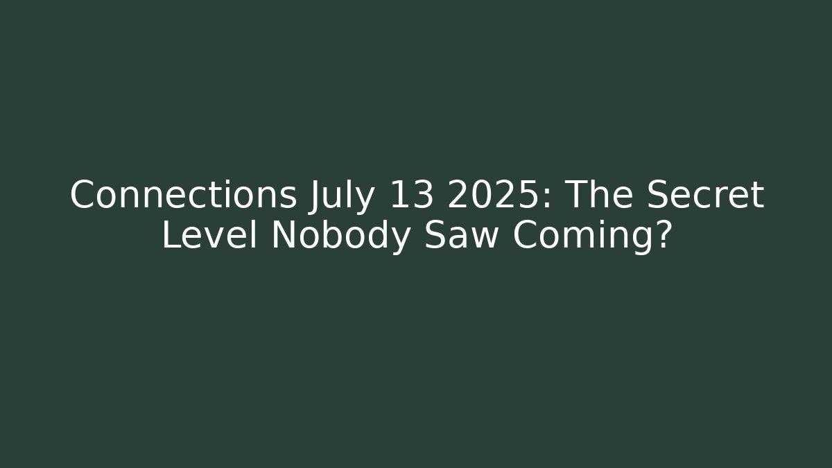 Connections July 13 2025: The Secret Level Nobody Saw Coming?