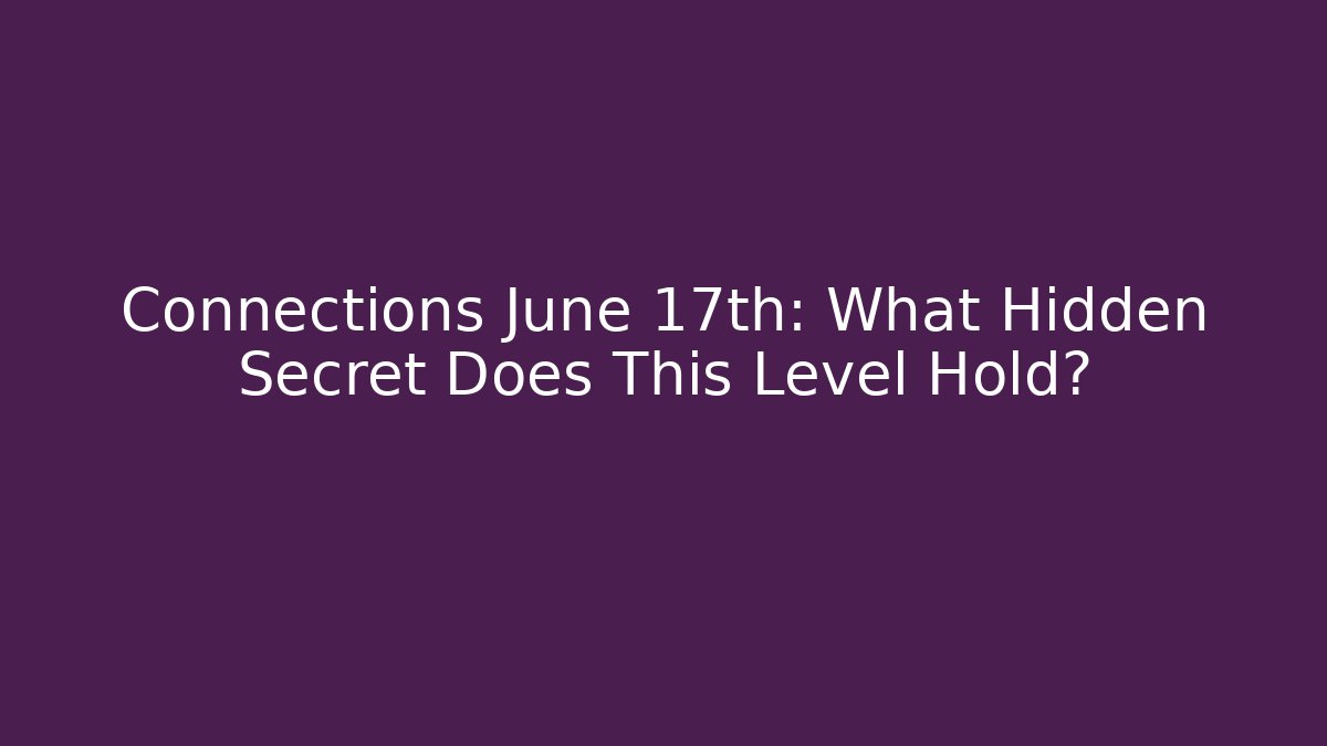 Connections June 17th: What Hidden Secret Does This Level Hold?