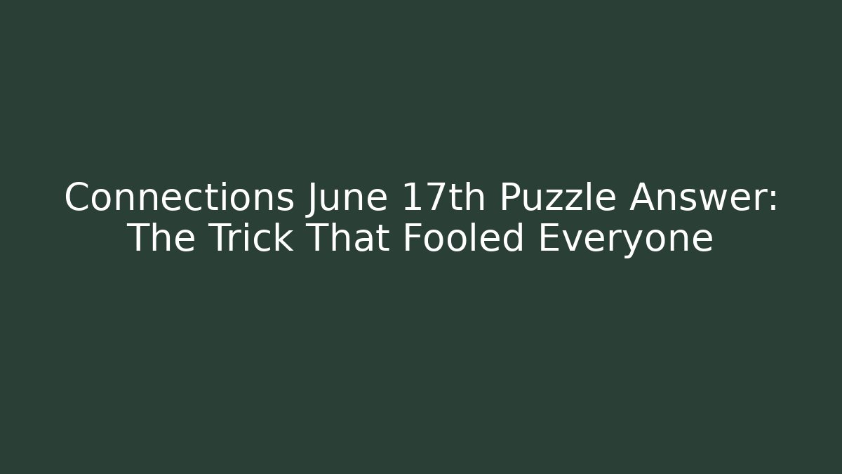 Connections June 17th Puzzle Answer: The Trick That Fooled Everyone - Critter Realm