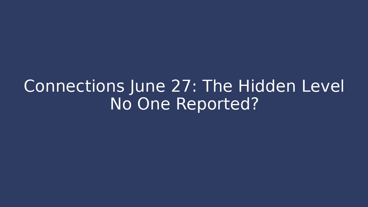 Connections June 27: The Hidden Level No One Reported?
