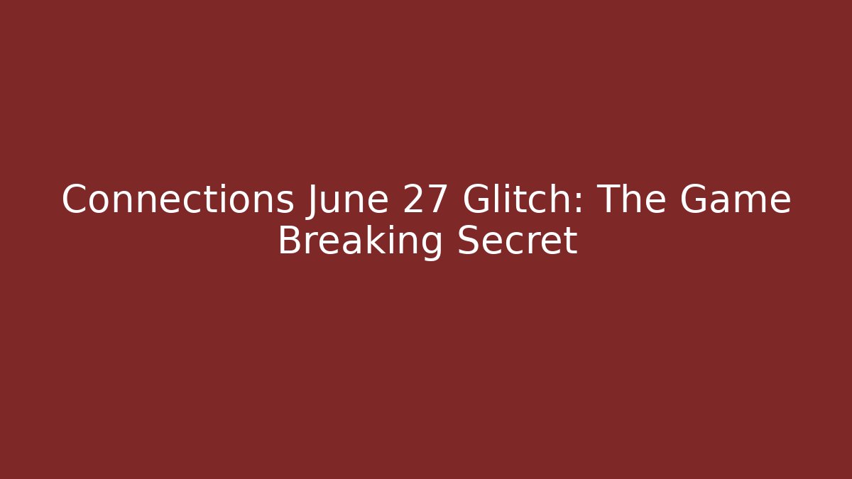 Connections June 27 Glitch: The Game Breaking Secret