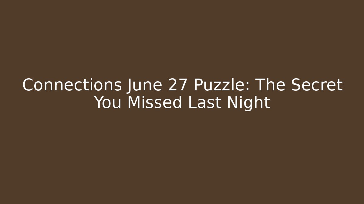 Connections June 27 Puzzle: The Secret You Missed Last Night