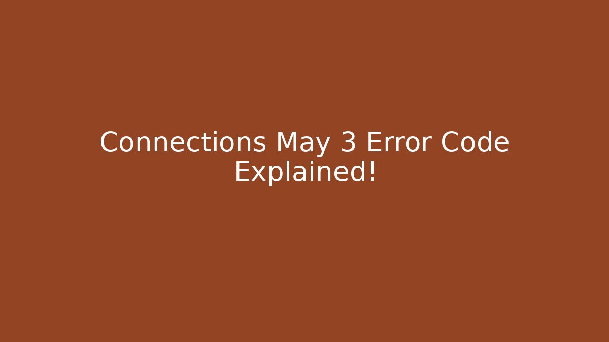 Connections May 3 Error Code Explained!