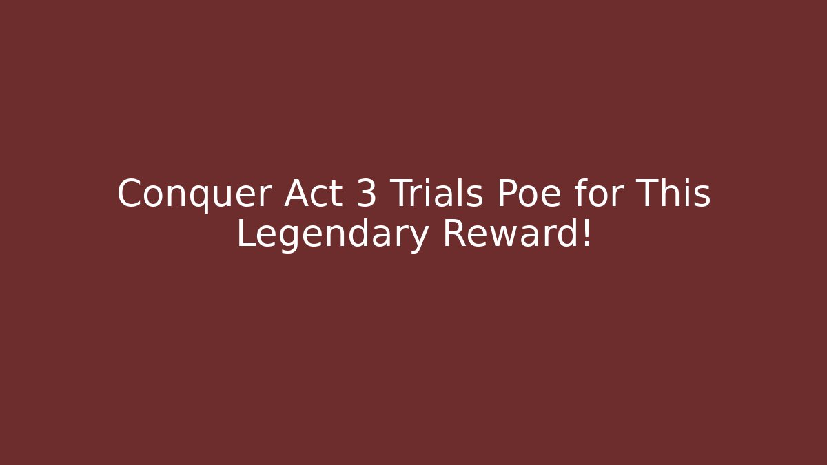 Conquer Act 3 Trials Poe for This Legendary Reward! - Critter Realm