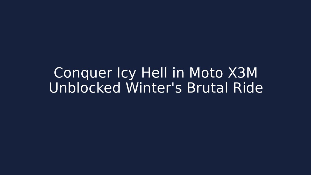 Conquer Icy Hell in Moto X3M Unblocked Winter's Brutal Ride