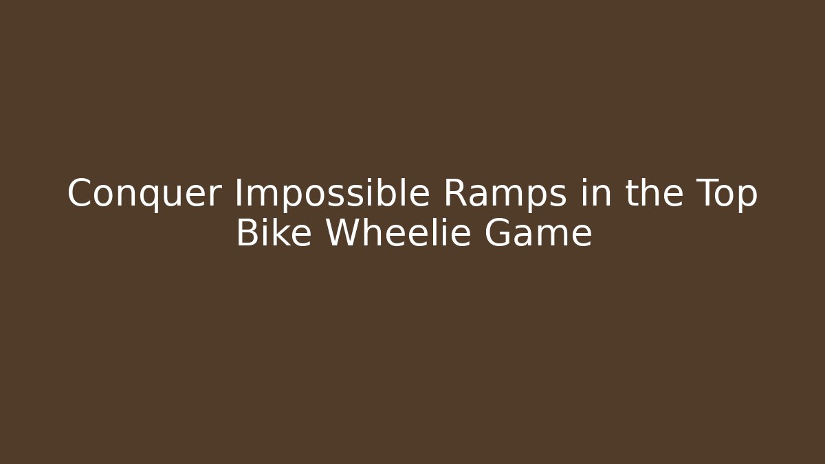 Conquer Impossible Ramps in the Top Bike Wheelie Game