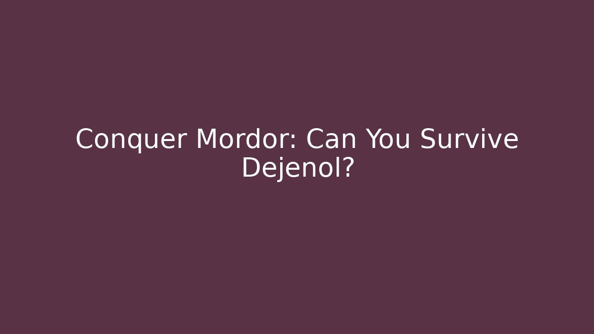 Conquer Mordor: Can You Survive Dejenol?