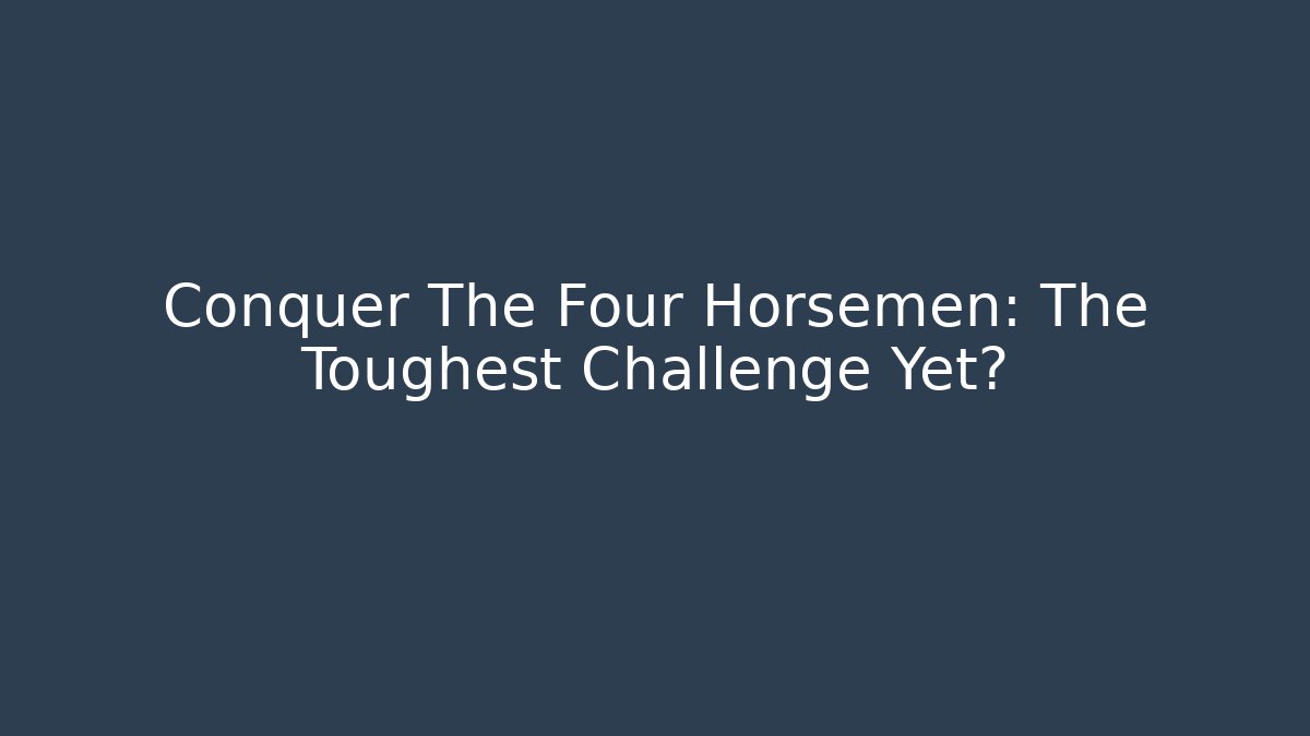 Conquer The Four Horsemen: The Toughest Challenge Yet?