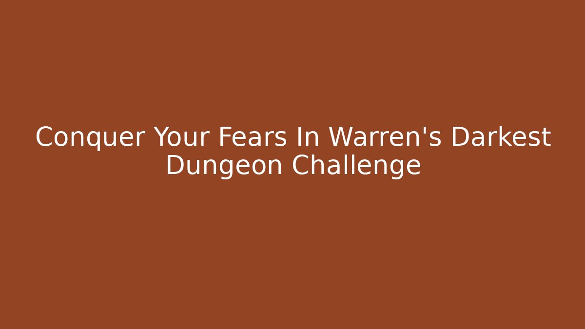 Conquer Your Fears In Warren's Darkest Dungeon Challenge