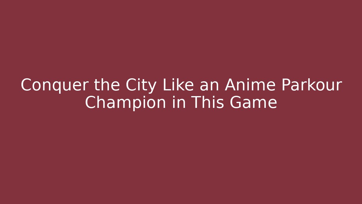 Conquer the City Like an Anime Parkour Champion in This Game