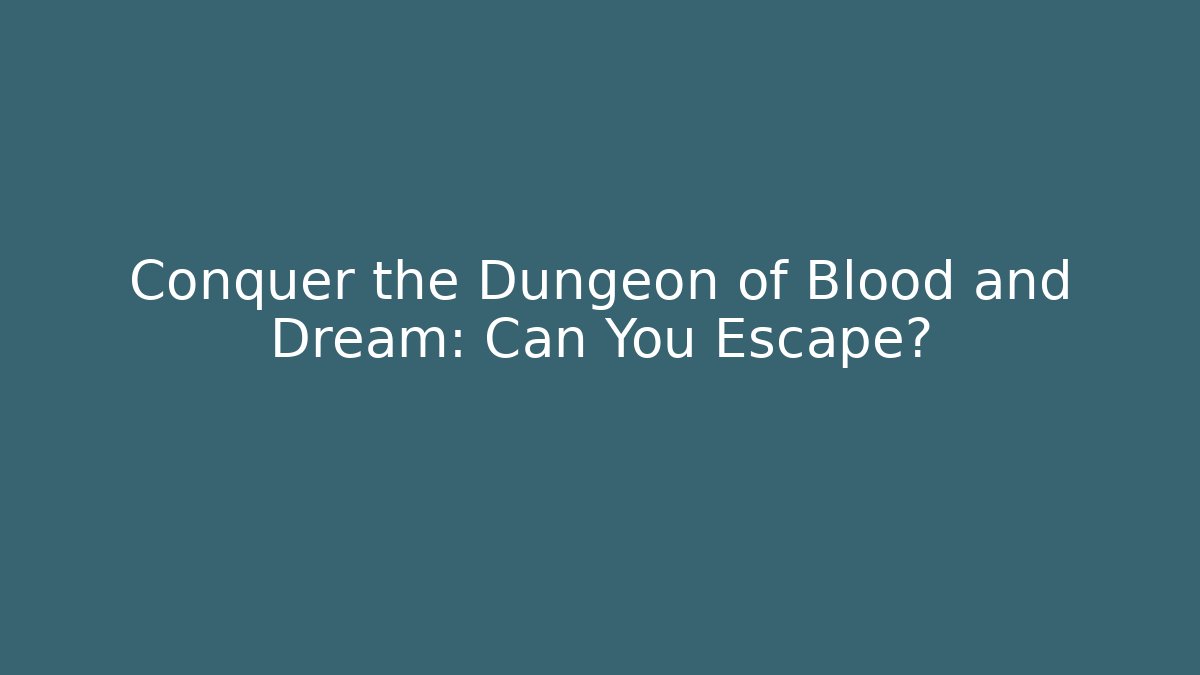 Conquer the Dungeon of Blood and Dream: Can You Escape?