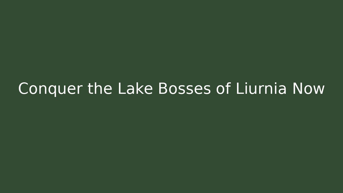 Conquer the Lake Bosses of Liurnia Now