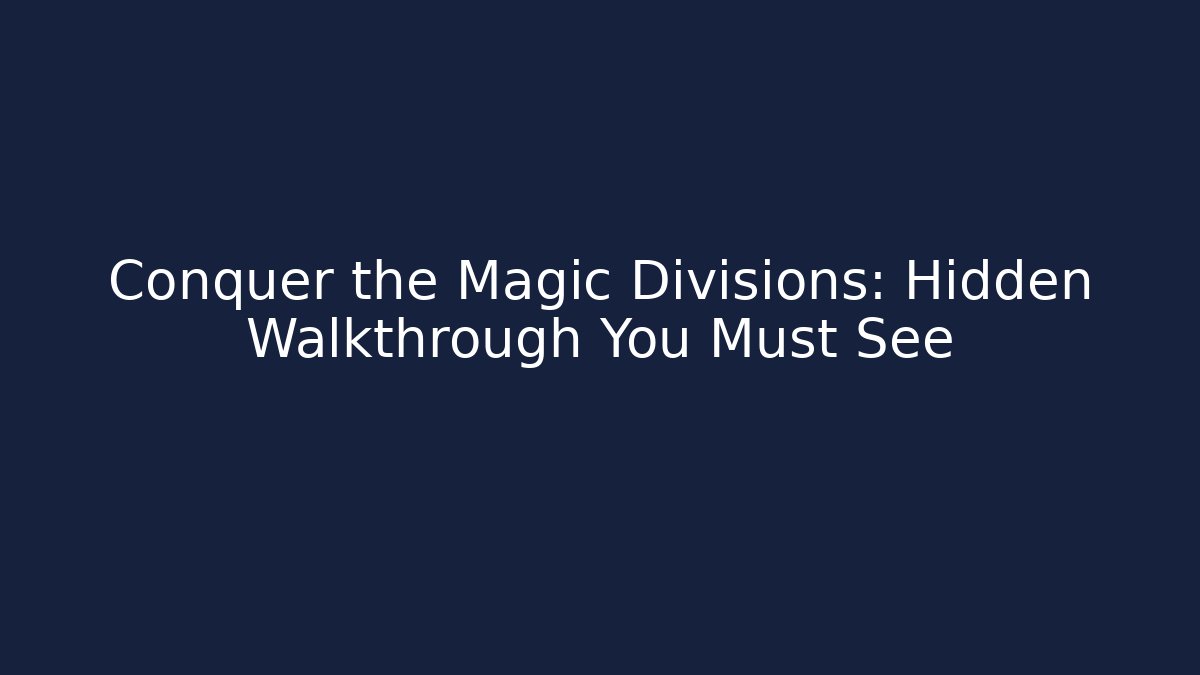 Conquer the Magic Divisions: Hidden Walkthrough You Must See