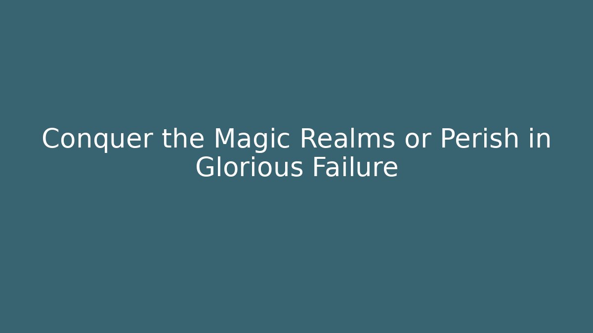Conquer the Magic Realms or Perish in Glorious Failure