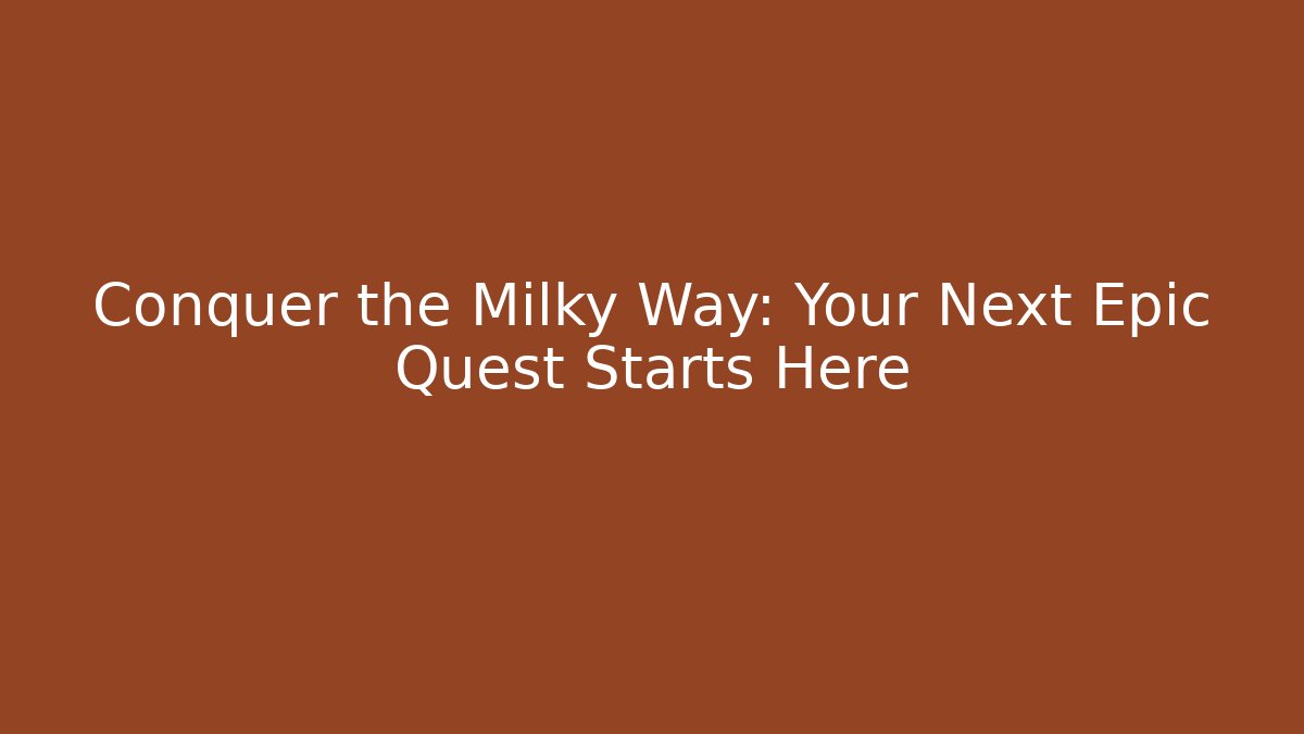 Conquer the Milky Way: Your Next Epic Quest Starts Here
