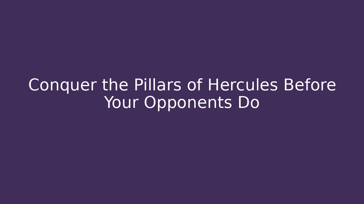 Conquer the Pillars of Hercules Before Your Opponents Do