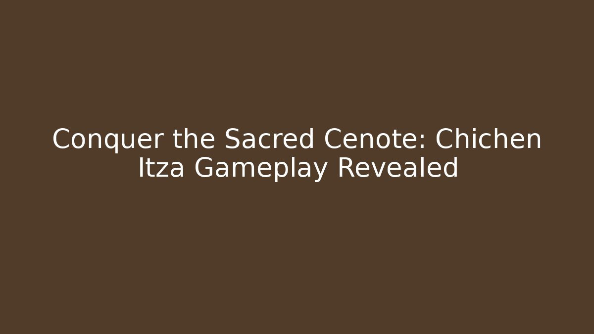 Conquer the Sacred Cenote: Chichen Itza Gameplay Revealed