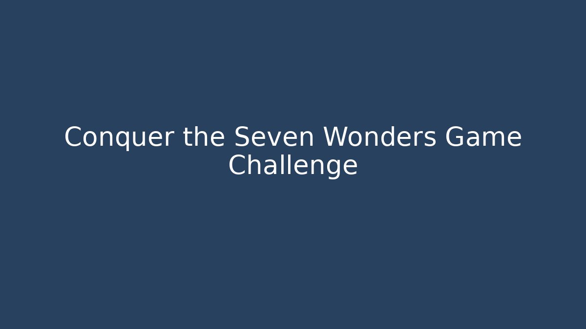Conquer the Seven Wonders Game Challenge - Critter Realm