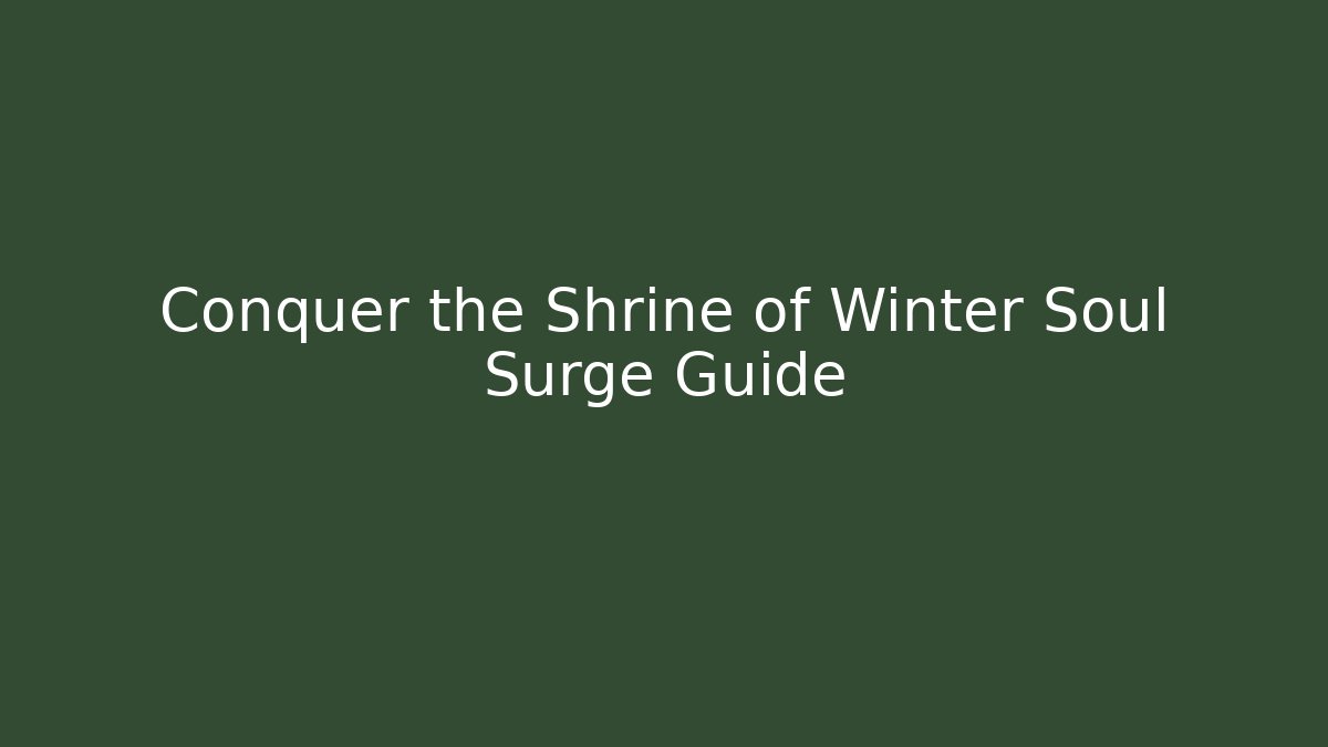 Conquer the Shrine of Winter Soul Surge Guide