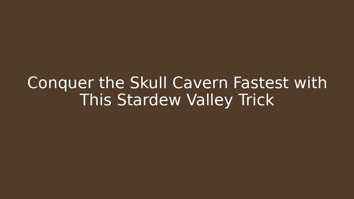Conquer the Skull Cavern Fastest with This Stardew Valley Trick