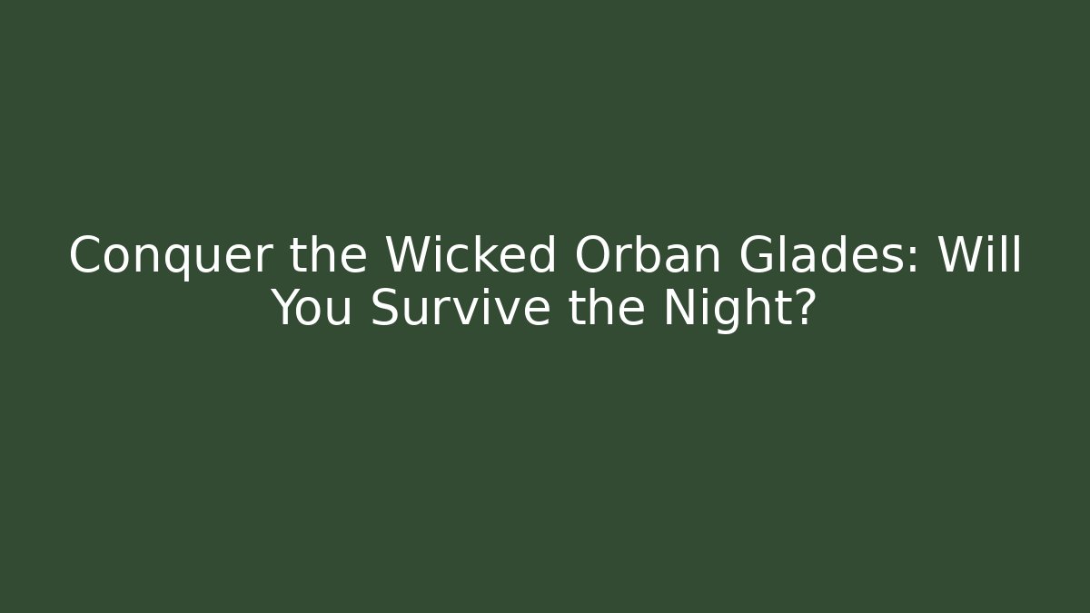 Conquer the Wicked Orbán Glades: Will You Survive the Night?