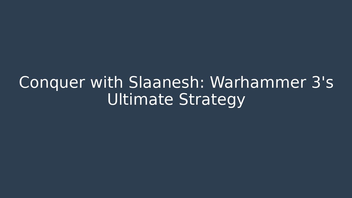 Conquer with Slaanesh: Warhammer 3's Ultimate Strategy