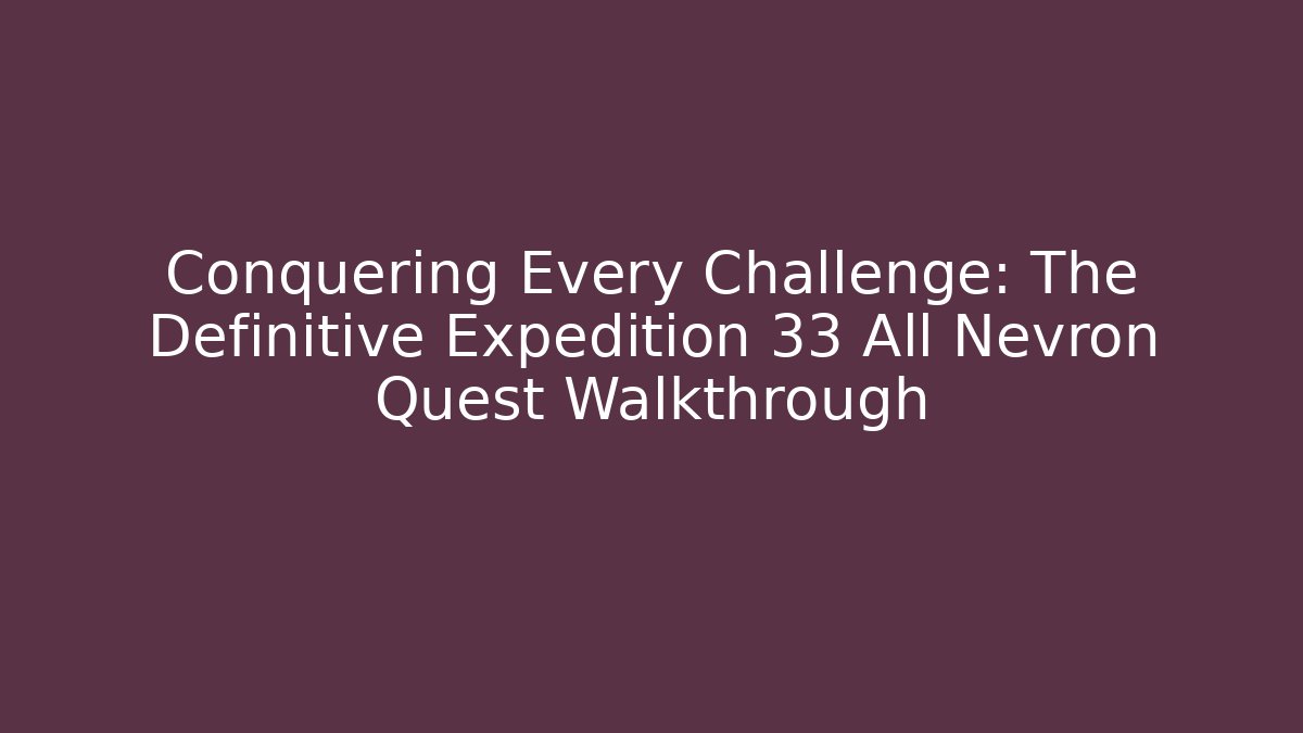 Conquering Every Challenge: The Definitive Expedition 33 All Nevron Quest Walkthrough - Critter Realm