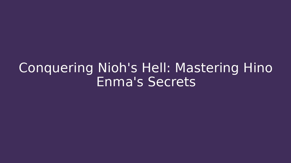 Conquering Nioh's Hell: Mastering Hino Enma's Secrets - Critter Realm