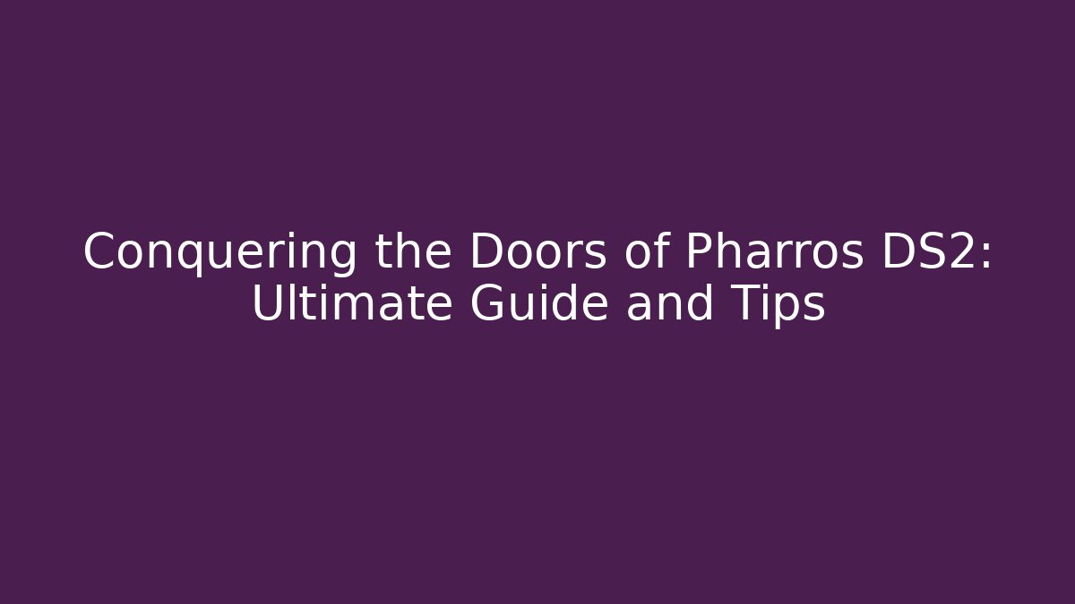 Conquering the Doors of Pharros DS2: Ultimate Guide and Tips