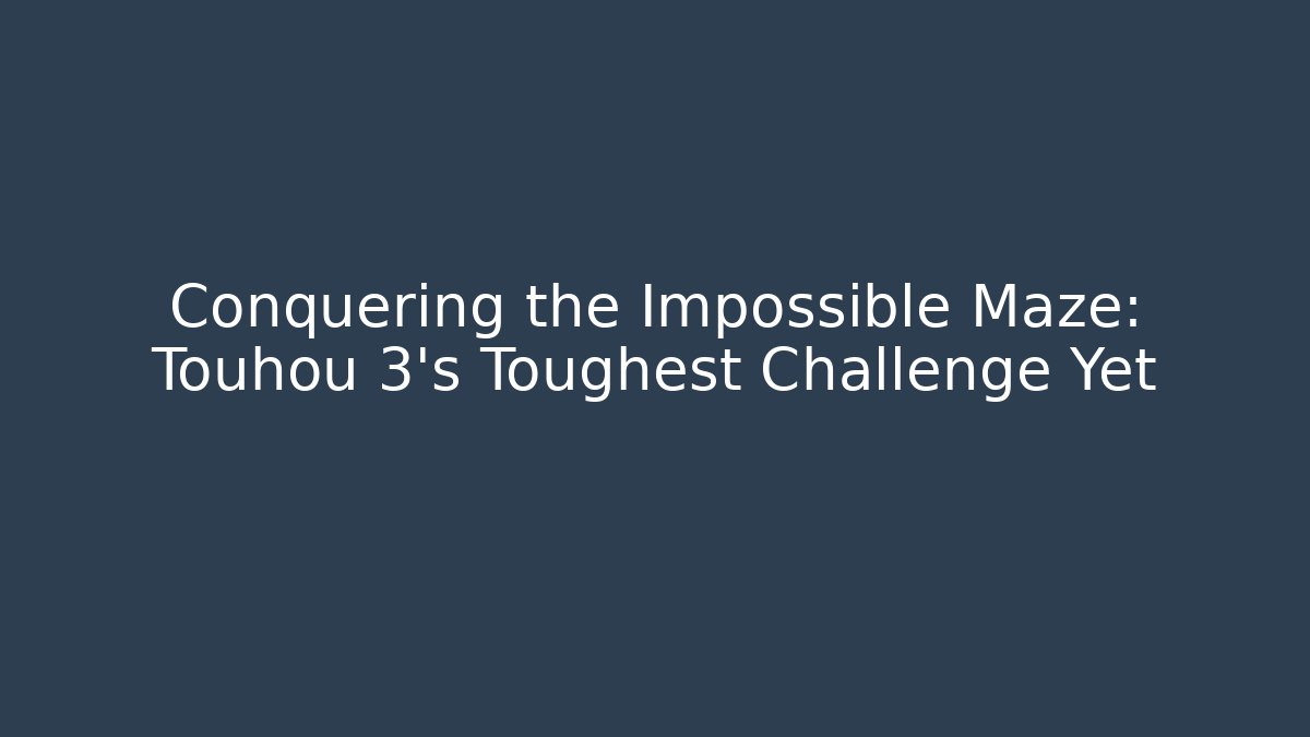 Conquering the Impossible Maze: Touhou 3's Toughest Challenge Yet