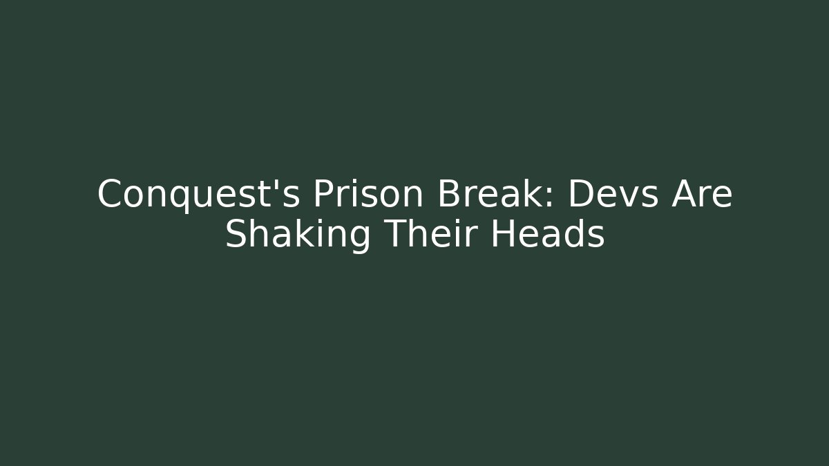 Conquest's Prison Break: Devs Are Shaking Their Heads
