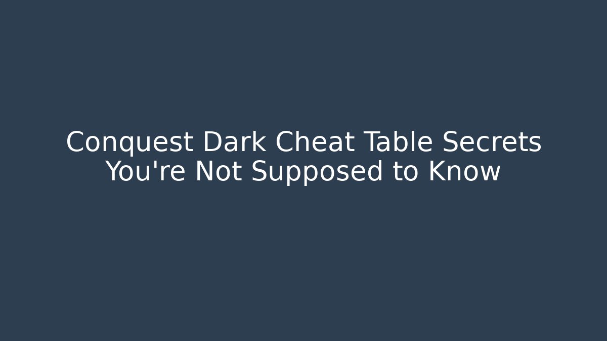 Conquest Dark Cheat Table Secrets You're Not Supposed to Know - Critter Realm