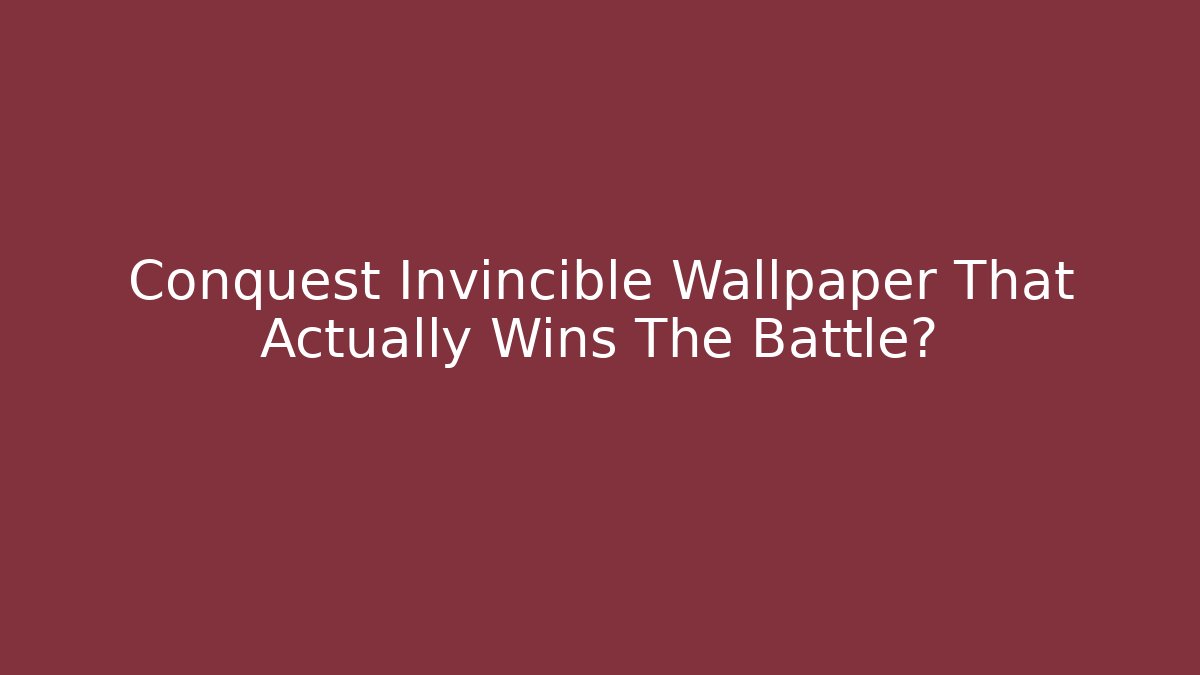 Conquest Invincible Wallpaper That Actually Wins The Battle?
