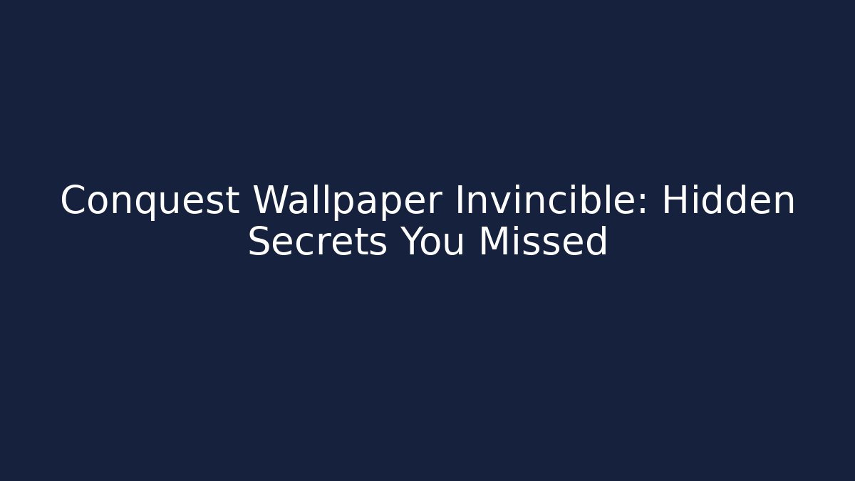 Conquest Wallpaper Invincible: Hidden Secrets You Missed