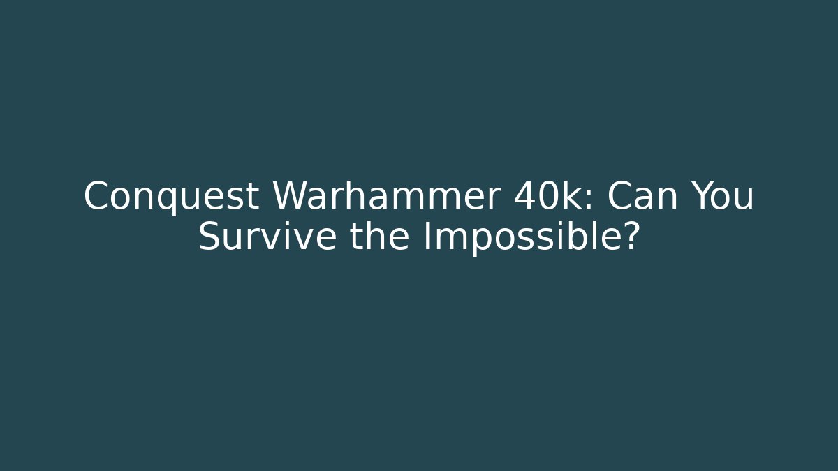 Conquest Warhammer 40k: Can You Survive the Impossible?