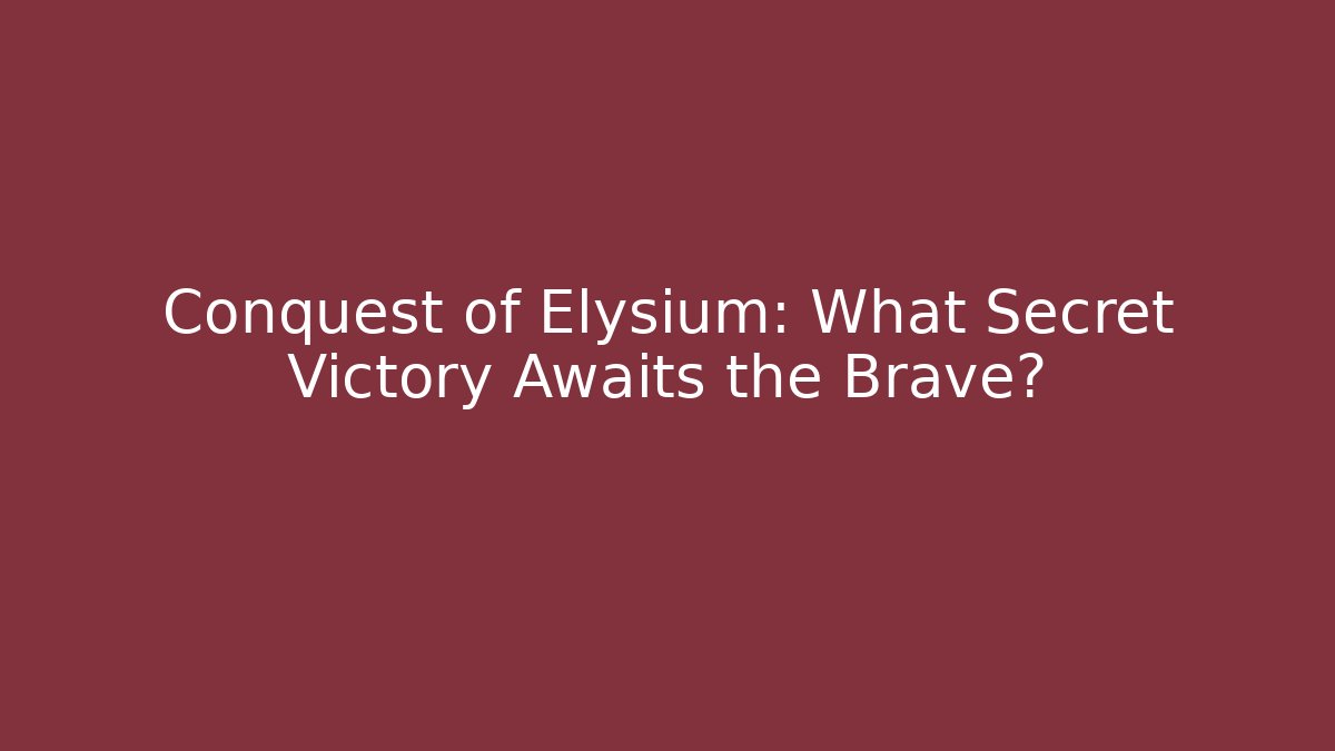 Conquest of Elysium: What Secret Victory Awaits the Brave?