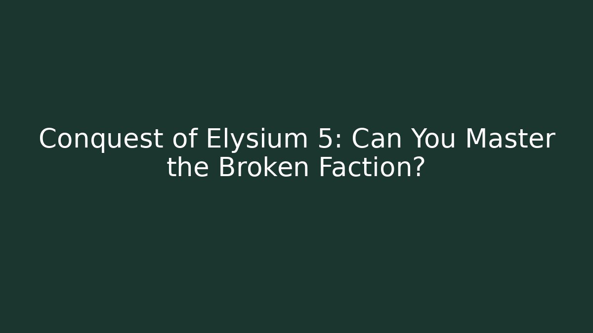Conquest of Elysium 5: Can You Master the Broken Faction?