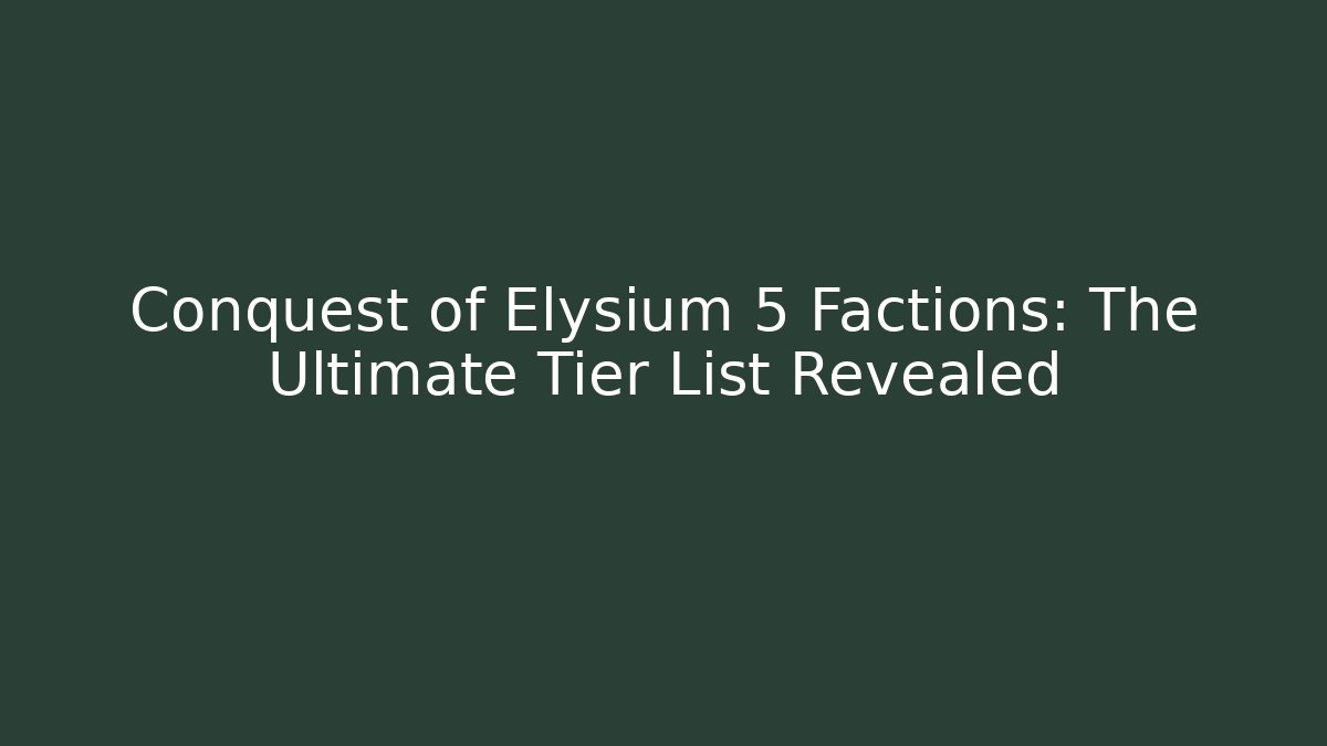Conquest of Elysium 5 Factions: The Ultimate Tier List Revealed