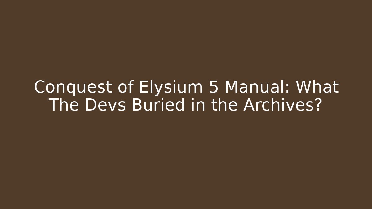 Conquest of Elysium 5 Manual: What The Devs Buried in the Archives?
