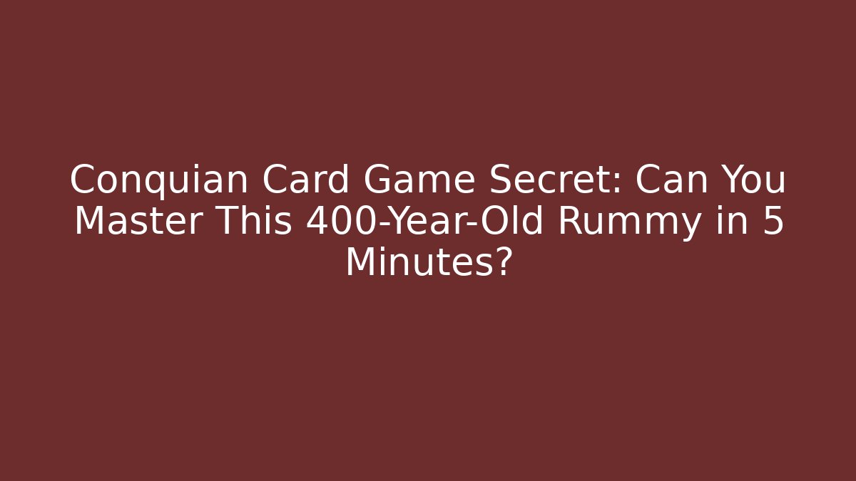 Conquian Card Game Secret: Can You Master This 400-Year-Old Rummy in 5 Minutes?