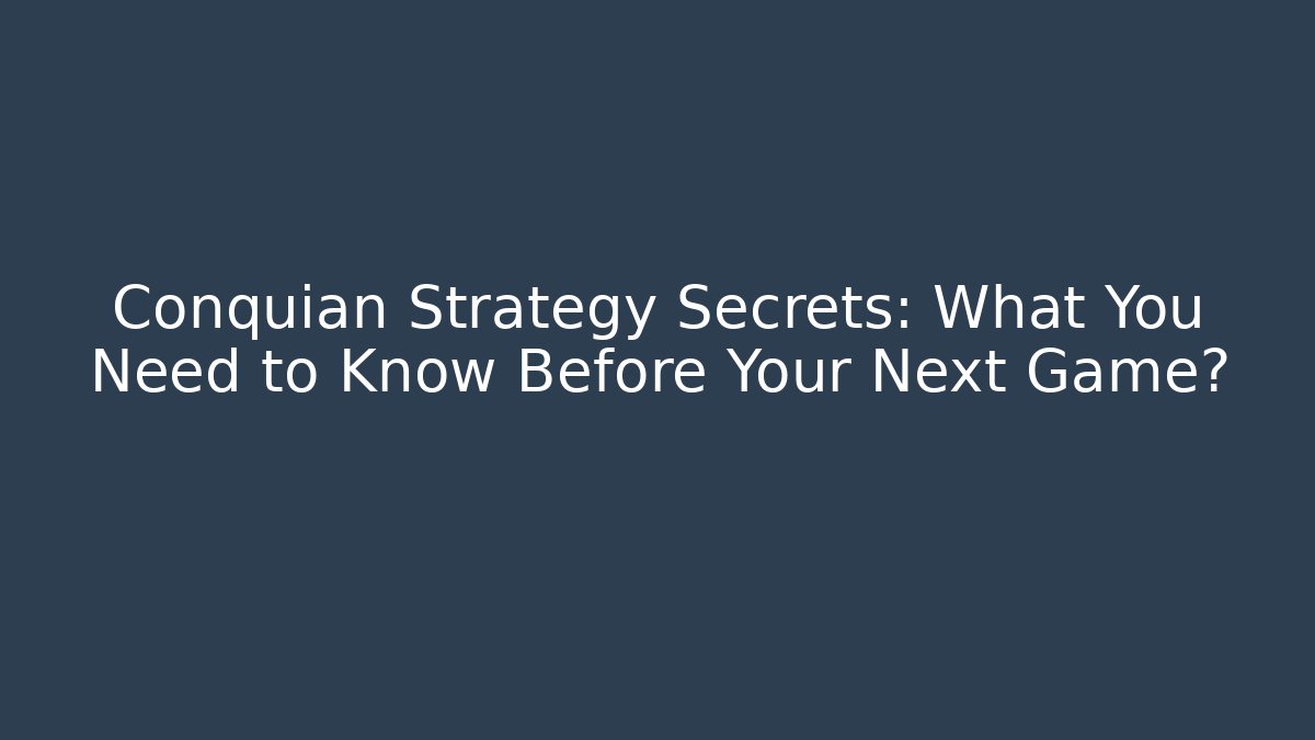 Conquian Strategy Secrets: What You Need to Know Before Your Next Game?