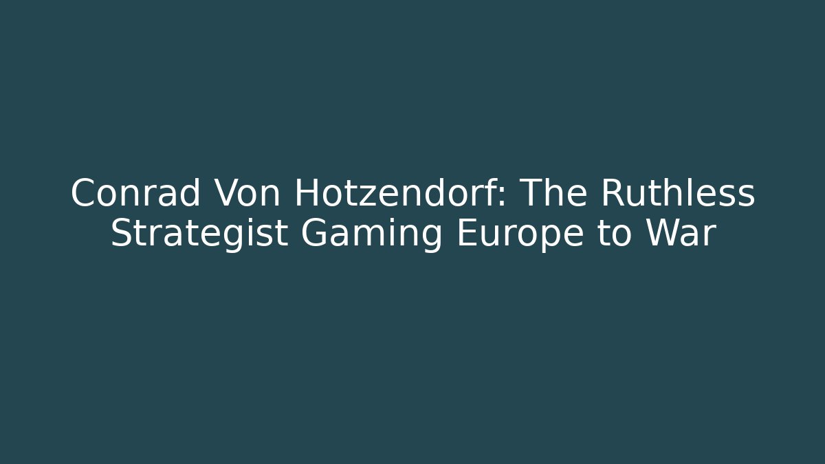 Conrad Von Hotzendorf: The Ruthless Strategist Gaming Europe to War - Critter Realm