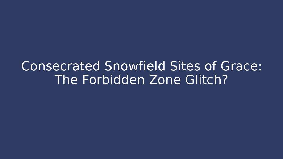 Consecrated Snowfield Sites of Grace: The Forbidden Zone Glitch?