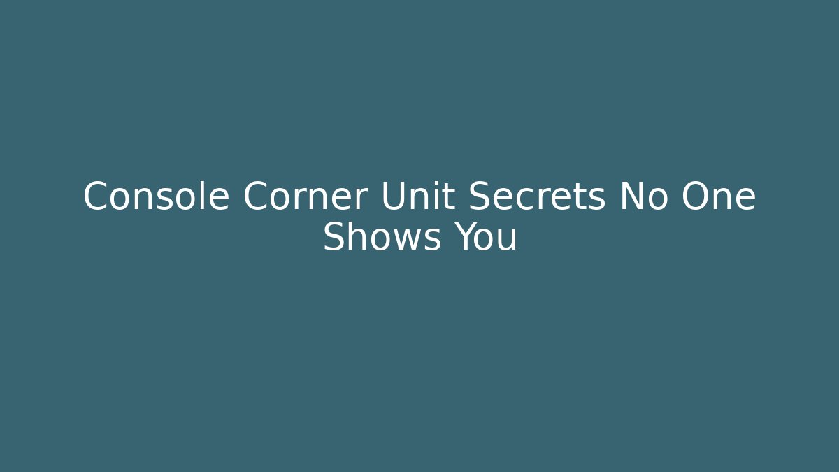 Console Corner Unit Secrets No One Shows You - Critter Realm