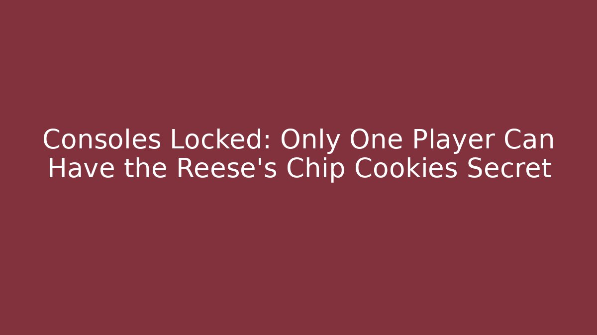 Consoles Locked: Only One Player Can Have the Reese's Chip Cookies Secret